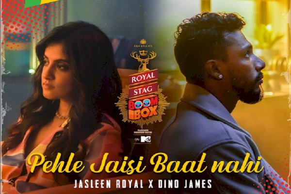 Royal Stag Boombox in partnership with Viacom18 unveils their first original song ‘Pehle Jaisi Baat Nahi’ with a unique collaboration of Melody and Hip Hop between Jasleen Royal & Dino James